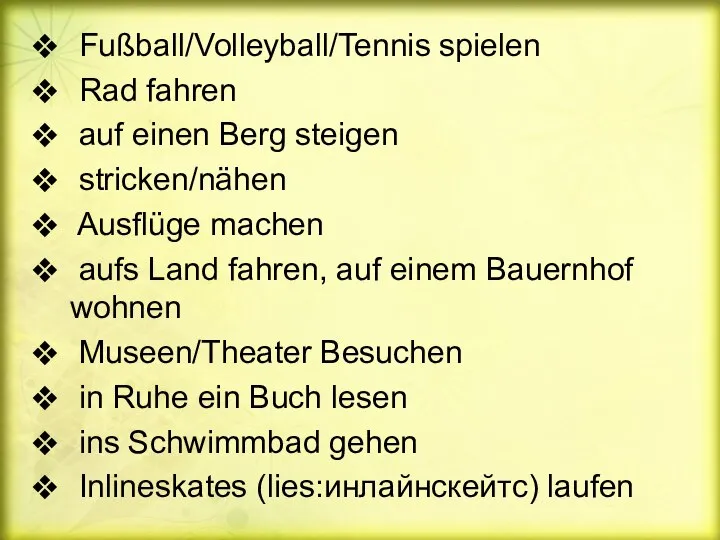 Fußball/Volleyball/Tennis spielen Rad fahren auf einen Berg steigen stricken/nähen Ausflüge machen aufs