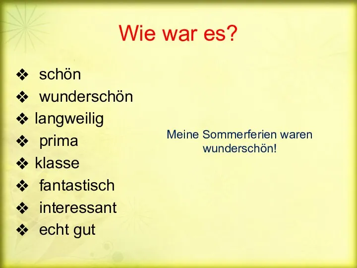 Wie war es? schön wunderschön langweilig prima klasse fantastisch interessant echt gut Meine Sommerferien waren wunderschön!