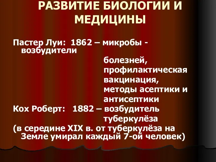 РАЗВИТИЕ БИОЛОГИИ И МЕДИЦИНЫ Пастер Луи: 1862 – микробы - возбудители болезней,