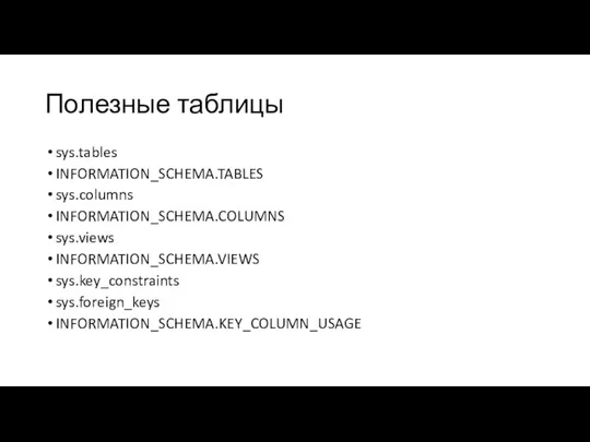 Полезные таблицы sys.tables INFORMATION_SCHEMA.TABLES sys.columns INFORMATION_SCHEMA.COLUMNS sys.views INFORMATION_SCHEMA.VIEWS sys.key_constraints sys.foreign_keys INFORMATION_SCHEMA.KEY_COLUMN_USAGE