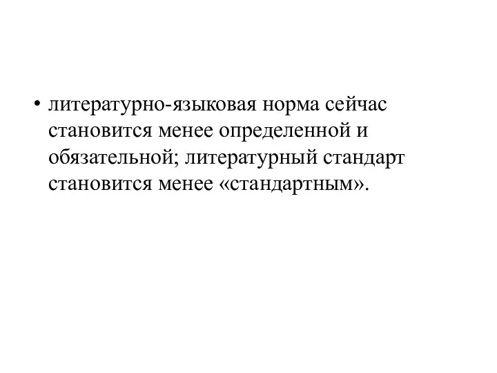 литературно-языковая норма сейчас становится менее определенной и обязательной; литературный стандарт становится менее «стандартным».