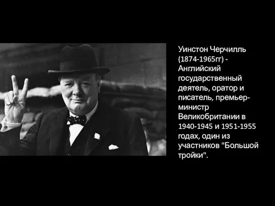 Уинстон Черчилль (1874-1965гг) - Английский государственный деятель, оратор и писатель, премьер-министр Великобритании