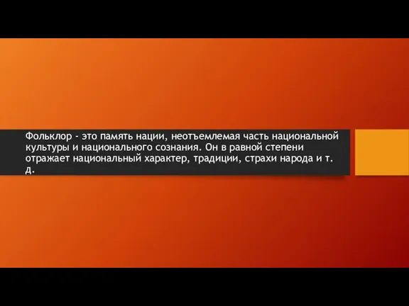 Фольклор - это память нации, неотъемлемая часть национальной культуры и национального сознания.