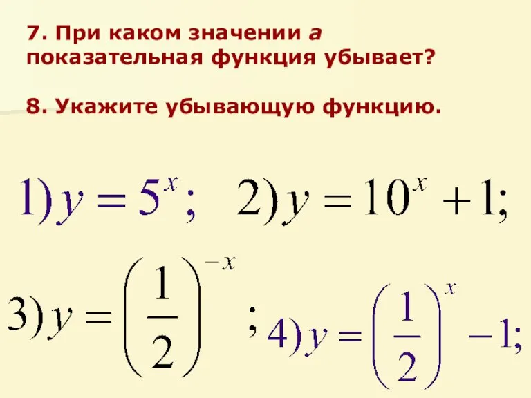 7. При каком значении а показательная функция убывает? 8. Укажите убывающую функцию.