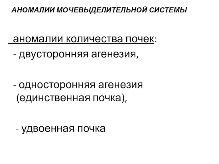 АНОМАЛИИ МОЧЕВЫДЕЛИТЕЛЬНОЙ СИСТЕМЫ аномалии количества почек: - двусторонняя агенезия, - односторонняя агенезия