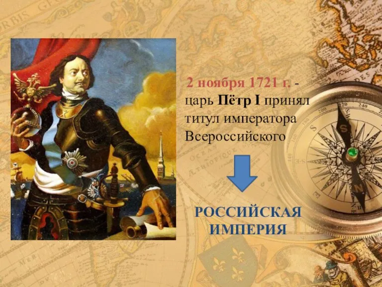 2 ноября 1721 г. -царь Пётр I принял титул императора Всероссийского РОССИЙСКАЯ ИМПЕРИЯ