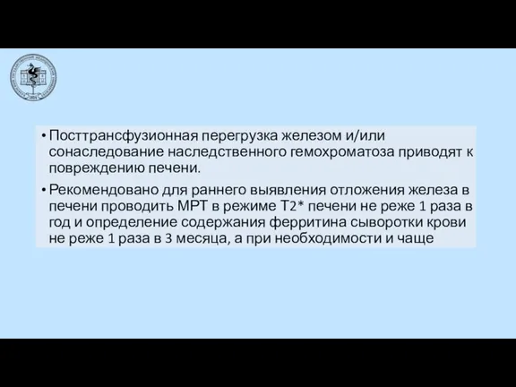 Посттрансфузионная перегрузка железом и/или сонаследование наследственного гемохроматоза приводят к повреждению печени. Рекомендовано