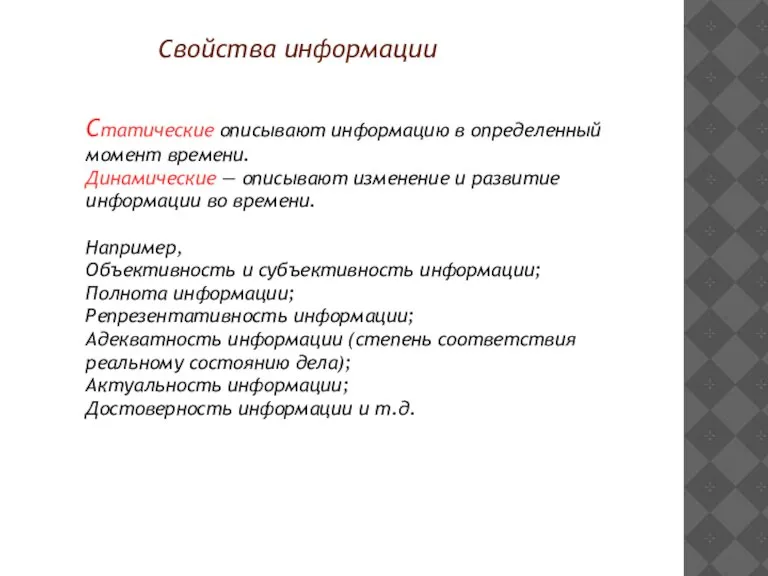 Свойства информации Статические описывают информацию в определенный момент времени. Динамические — описывают