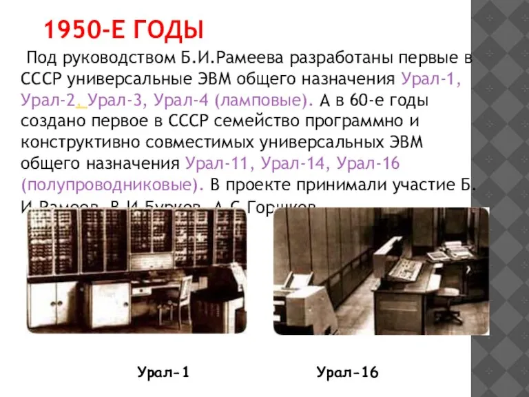 1950-Е ГОДЫ Под руководством Б.И.Рамеева разработаны первые в СССР универсальные ЭВМ общего