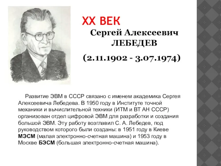 XX ВЕК Сергей Алексеевич ЛЕБЕДЕВ (2.11.1902 - 3.07.1974) Развитие ЭВМ в СССР