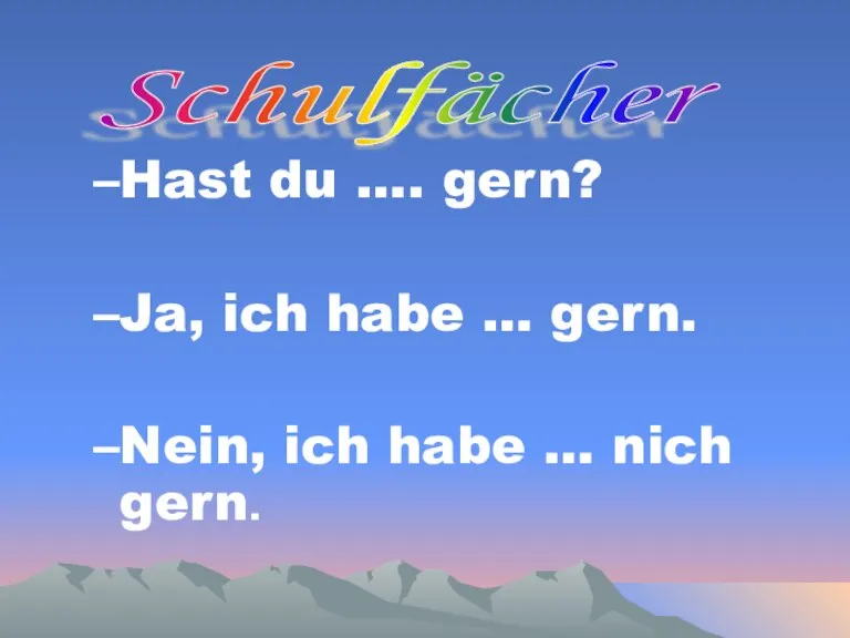 Hast du …. gern? Ja, ich habe … gern. Nein, ich habe … nich gern. Schulfächer