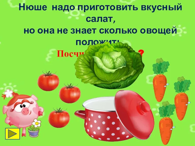 Нюше надо приготовить вкусный салат, но она не знает сколько овощей положить. Посчитаем вместе?