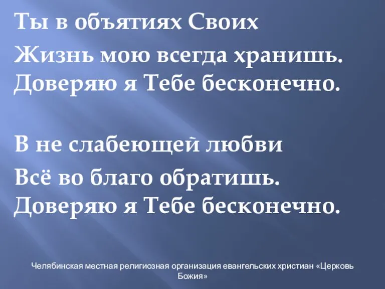 Ты в объятиях Своих Жизнь мою всегда хранишь. Доверяю я Тебе бесконечно.