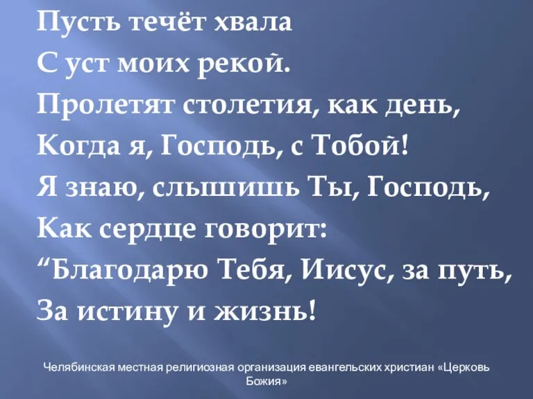 Пусть течёт хвала С уст моих рекой. Пролетят столетия, как день, Когда