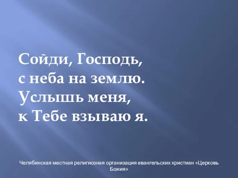 Сойди, Господь, с неба на землю. Услышь меня, к Тебе взываю я.