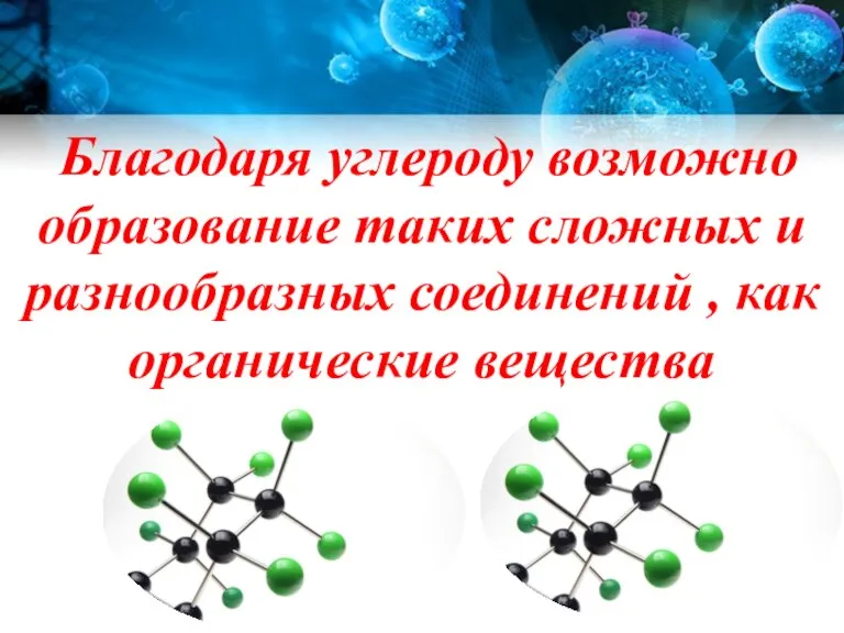 Благодаря углероду возможно образование таких сложных и разнообразных соединений , как органические вещества