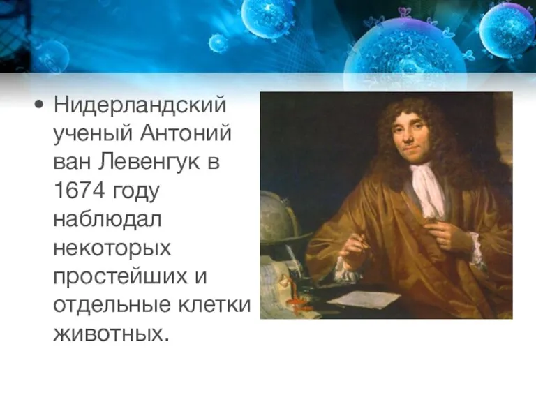 Нидерландский ученый Антоний ван Левенгук в 1674 году наблюдал некоторых простейших и отдельные клетки животных.