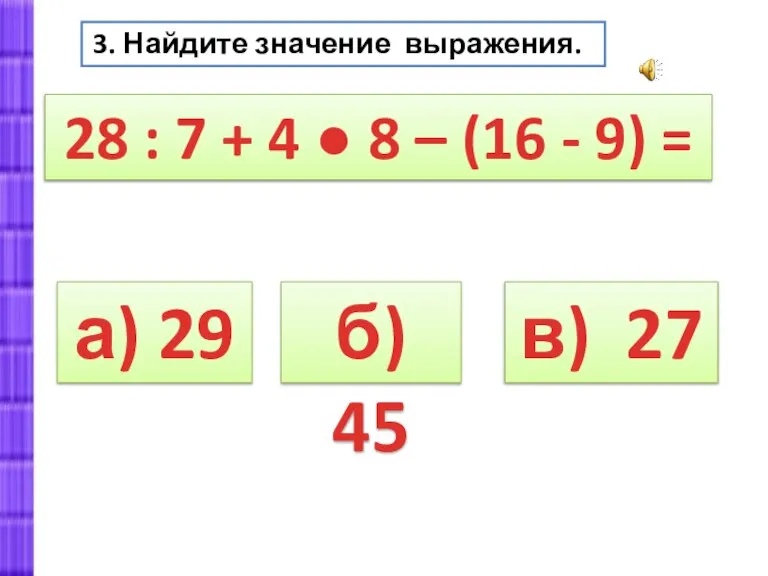 3. Найдите значение выражения. б) 45 а) 29 28 : 7 +