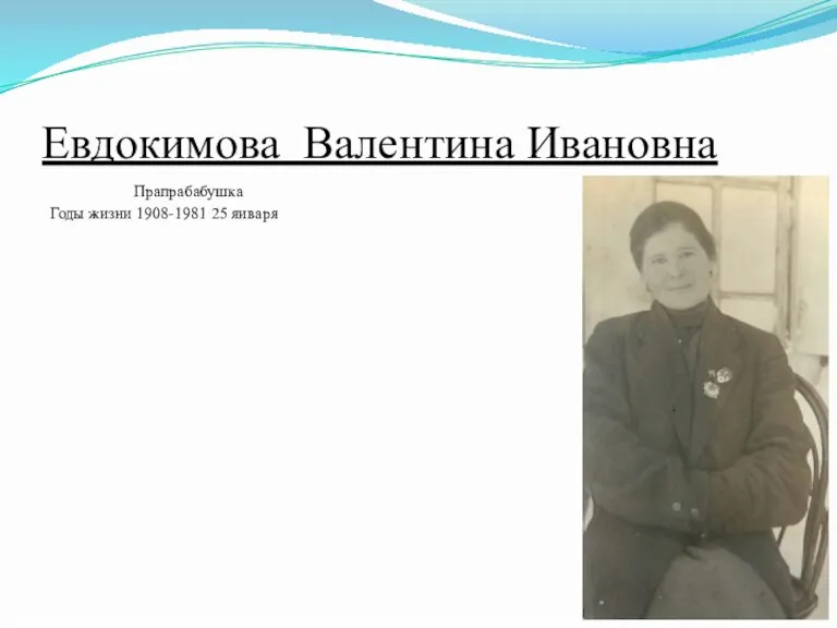 Евдокимова Валентина Ивановна Прапрабабушка Годы жизни 1908-1981 25 яиваря