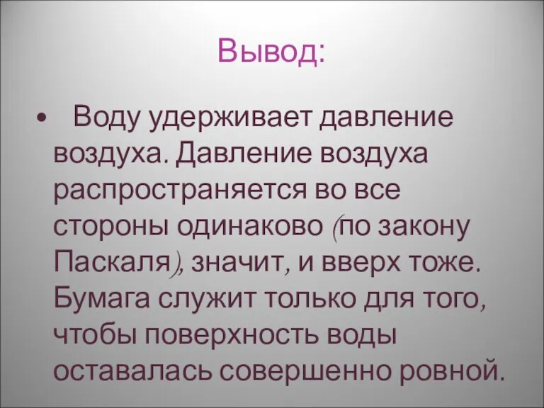 Вывод: Воду удерживает давление воздуха. Давление воздуха распространяется во все стороны одинаково