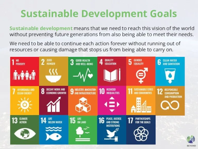 Sustainable Development Goals Sustainable development means that we need to reach this