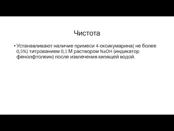 Чистота Устанавливают наличие примеси 4-оксикумарина( не более 0,5%) титрованием 0,1 М раствором