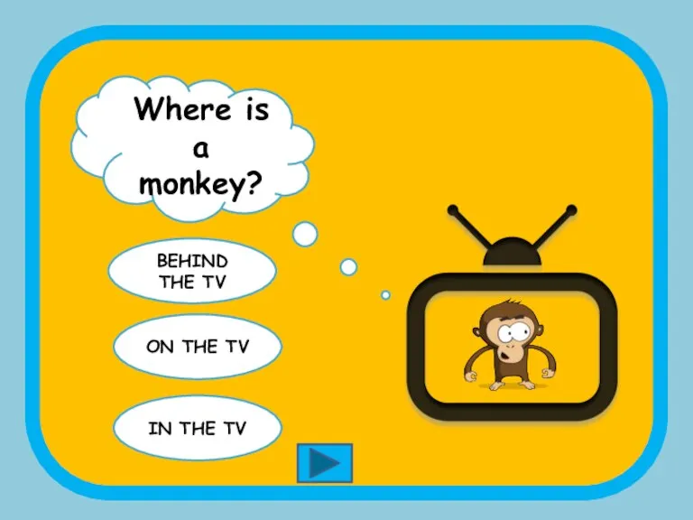 Where is a monkey? BEHIND THE TV ON THE TV IN THE TV