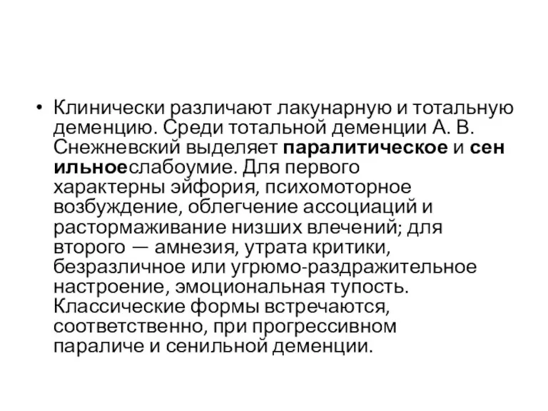 Клинически различают лакунарную и тотальную деменцию. Среди тотальной деменции А. В. Снежневский