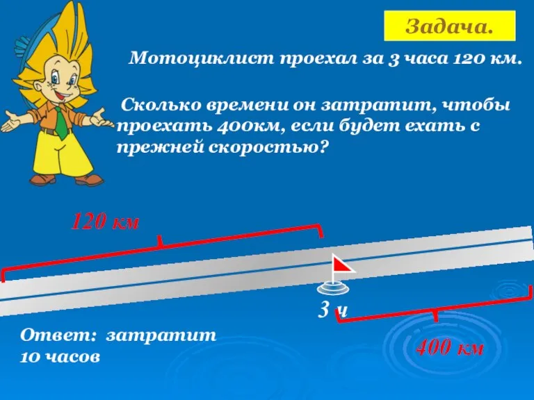 Задача. Мотоциклист проехал за 3 часа 120 км. 3 ч 400 км