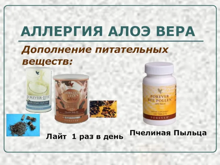 АЛЛЕРГИЯ АЛОЭ ВЕРА Дополнение питательных веществ: Лайт 1 раз в день Пчелиная Пыльца