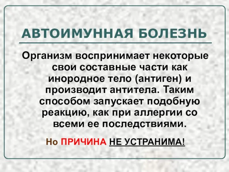 АВТОИМУННАЯ БОЛЕЗНЬ . Организм воспринимает некоторые свои составные части как инородное тело