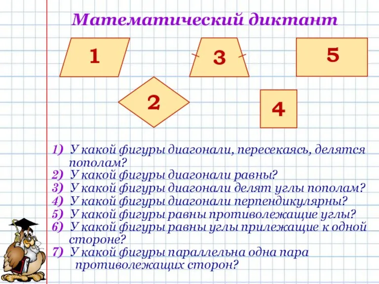 Математический диктант 1) У какой фигуры диагонали, пересекаясь, делятся пополам? 2) У