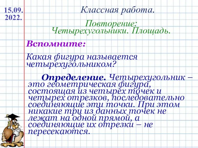 Классная работа. Повторение: Четырехугольники. Площадь. 15.09.2022. Какая фигура называется четырехугольником? Определение. Вспомните: