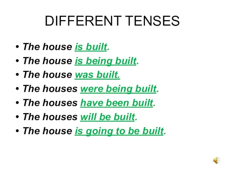 DIFFERENT TENSES The house is built. The house is being built. The