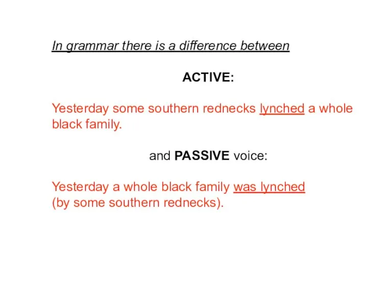 In grammar there is a difference between ACTIVE: Yesterday some southern rednecks