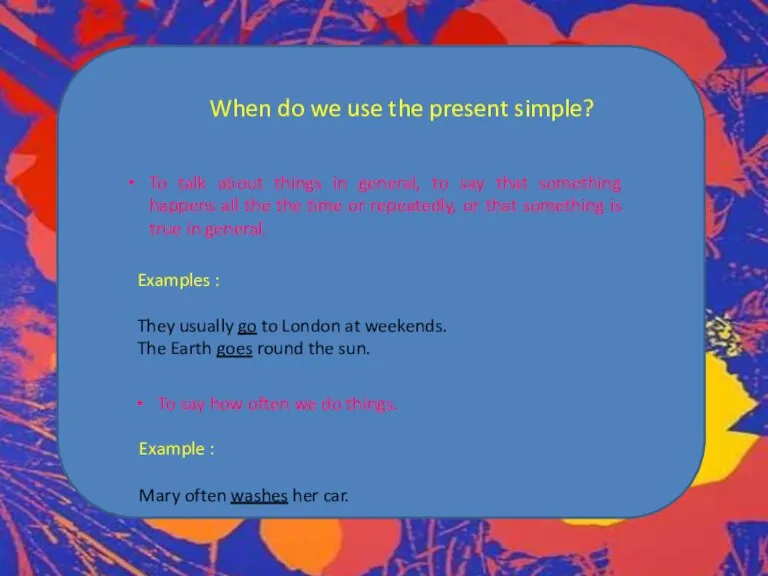 When do we use the present simple? To talk about things in