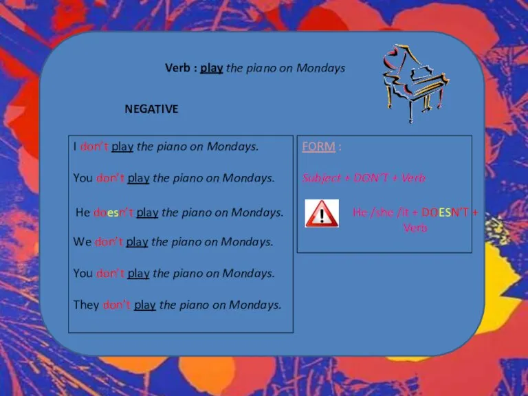 Verb : play the piano on Mondays NEGATIVE I don’t play the