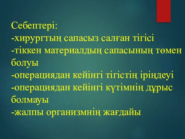 Себептері: -хирургтың сапасыз салған тігісі -тіккен материалдың сапасының төмен болуы -операциядан кейінгі