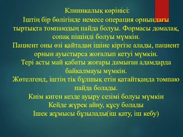 Клиникалық көрінісі: Іштің бір бөлігінде немесе операция орнындағы тыртықта томпаюдың пайда болуы.