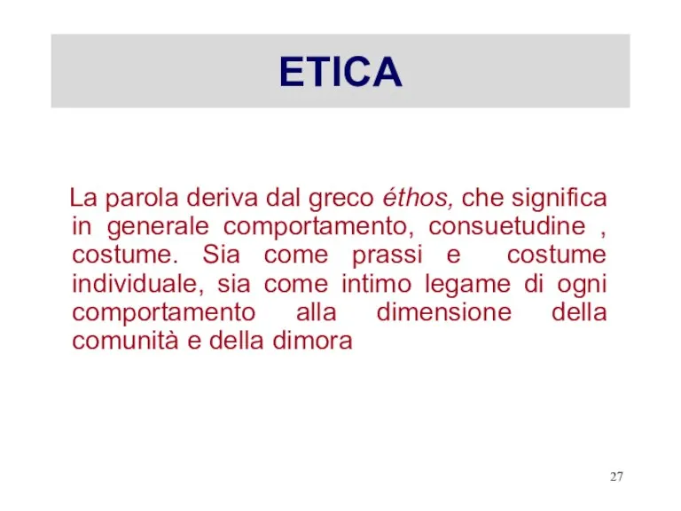 ETICA La parola deriva dal greco éthos, che significa in generale comportamento,