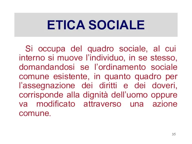 ETICA SOCIALE Si occupa del quadro sociale, al cui interno si muove