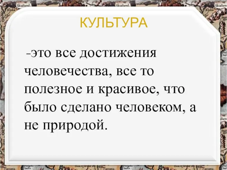 КУЛЬТУРА −это все достижения человечества, все то полезное и красивое, что было