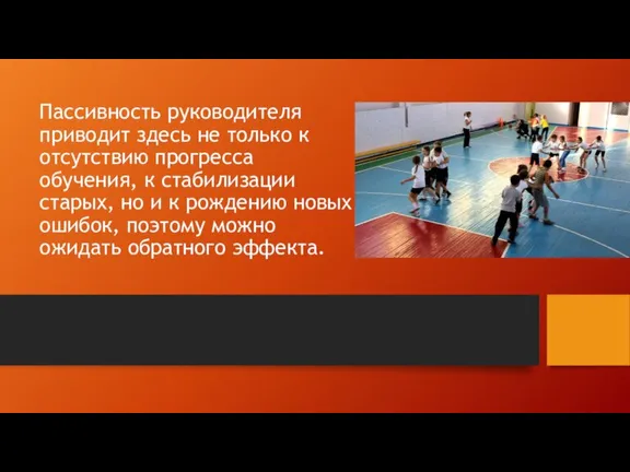 Пассивность руководителя приводит здесь не только к отсутствию прогресса обучения, к стабилизации