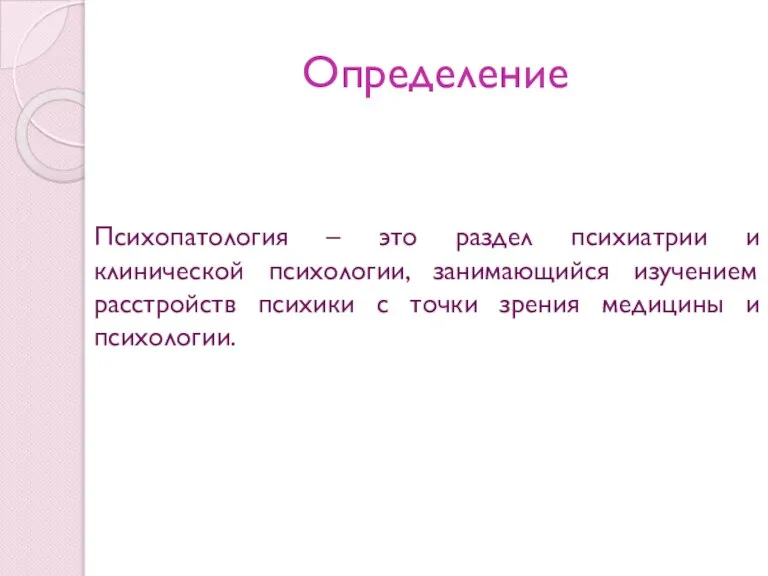 Определение Психопатология – это раздел психиатрии и клинической психологии, занимающийся изучением расстройств