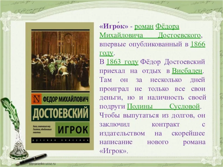 «Игро́к» - роман Фёдора Михайловича Достоевского, впервые опубликованный в 1866 году. В