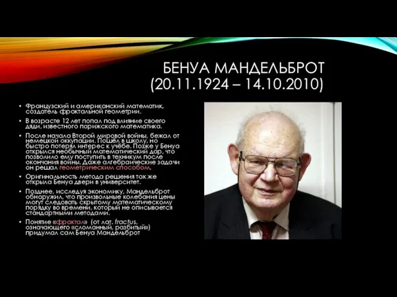 БЕНУА МАНДЕЛЬБРОТ (20.11.1924 – 14.10.2010) Французский и американский математик, создатель фрактальной геометрии.