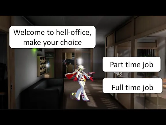 Part time job Full time job Welcome to hell-office, make your choice