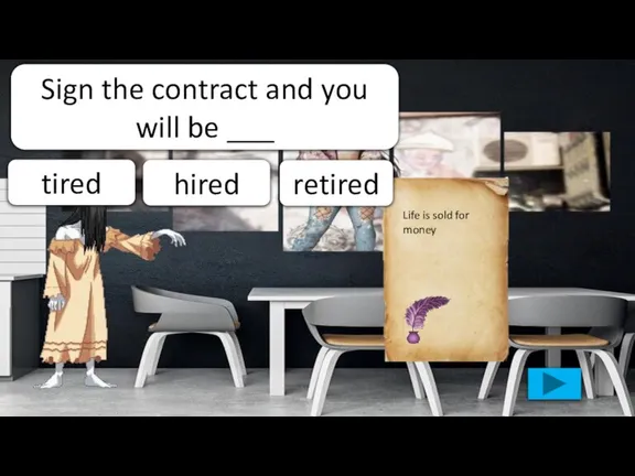 Life is sold for money retired tired hired Sign the contract and you will be ___