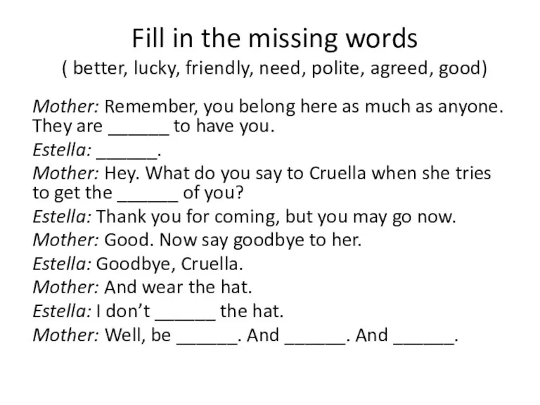 Fill in the missing words ( better, lucky, friendly, need, polite, agreed,