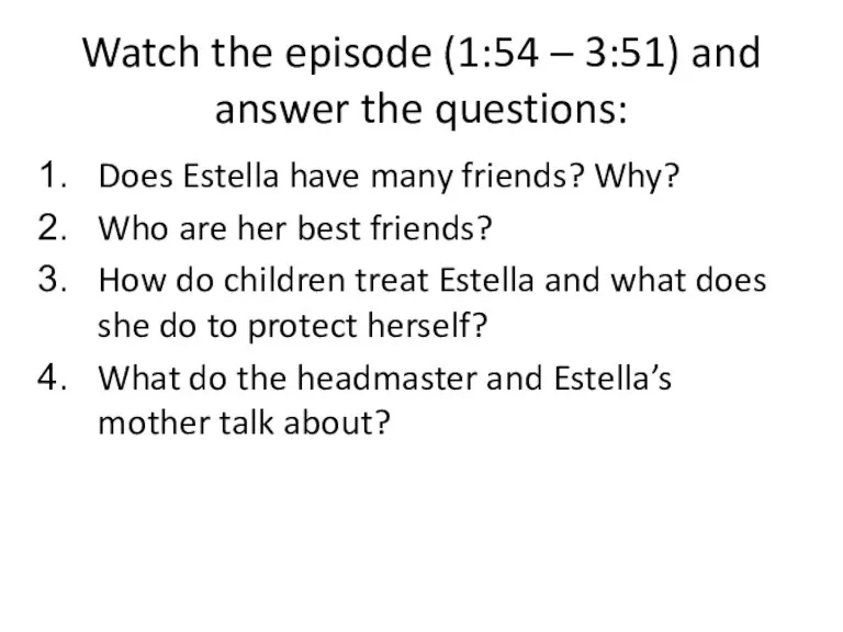 Watch the episode (1:54 – 3:51) and answer the questions: Does Estella